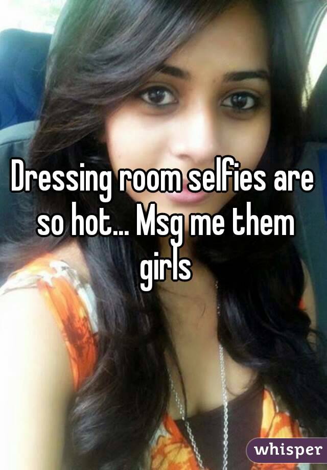 Dressing room selfies are so hot... Msg me them girls
