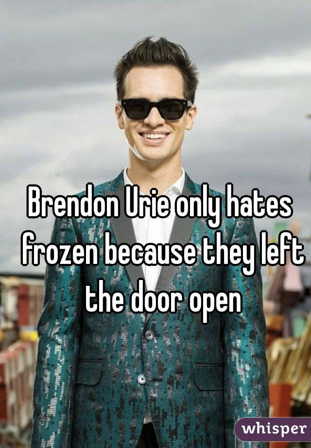 Brendon Urie only hates frozen because they left the door open
