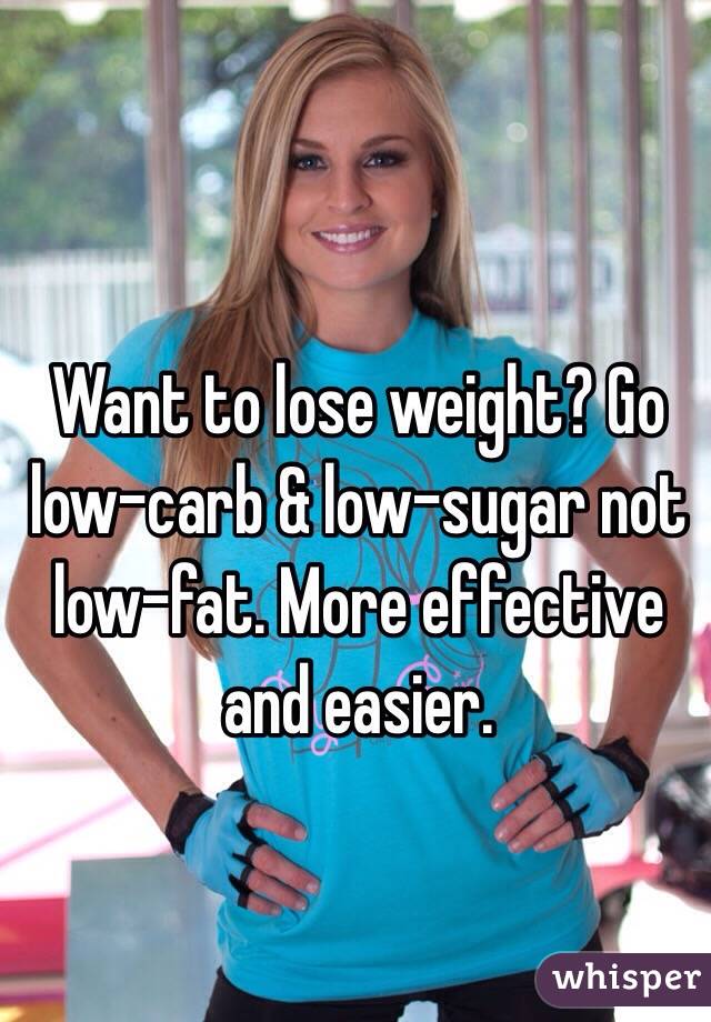 Want to lose weight? Go low-carb & low-sugar not low-fat. More effective and easier. 
