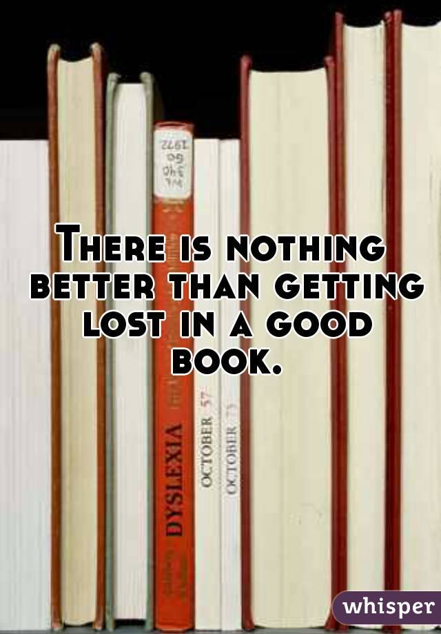 There is nothing better than getting lost in a good book.