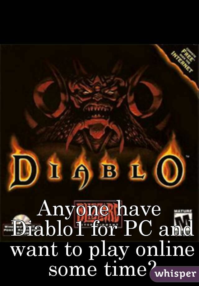 Anyone have Diablo1 for PC and want to play online some time?