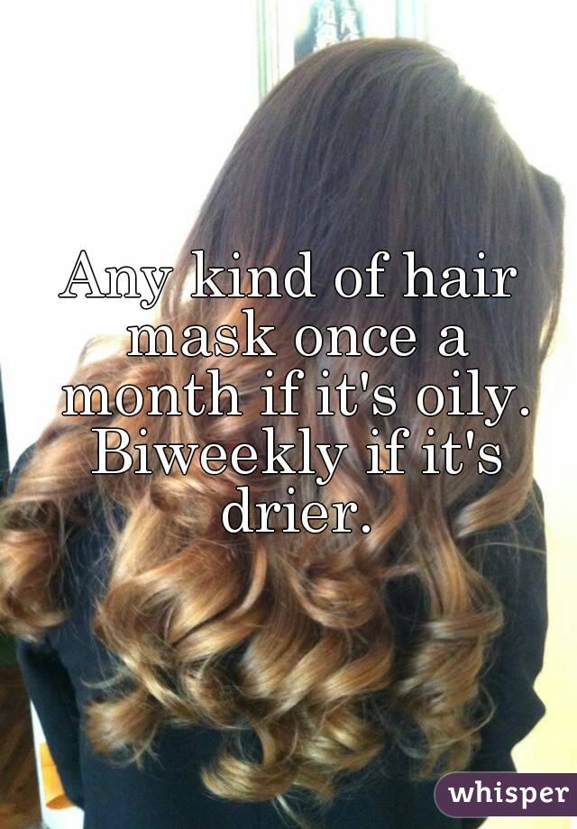Any kind of hair mask once a month if it's oily. Biweekly if it's drier.