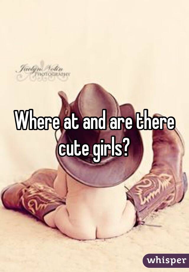 Where at and are there cute girls?