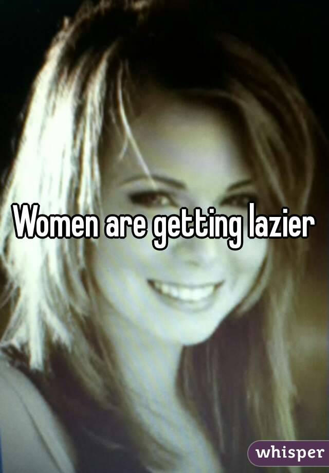 Women are getting lazier