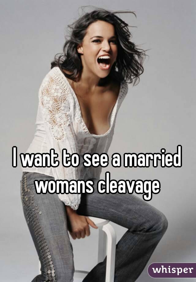 I want to see a married womans cleavage 