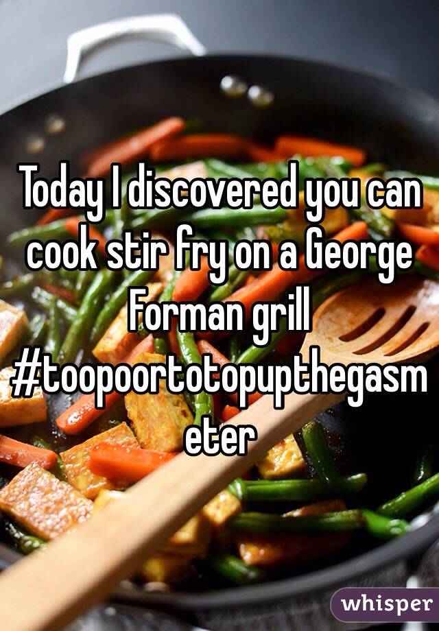 Today I discovered you can cook stir fry on a George Forman grill #toopoortotopupthegasmeter 