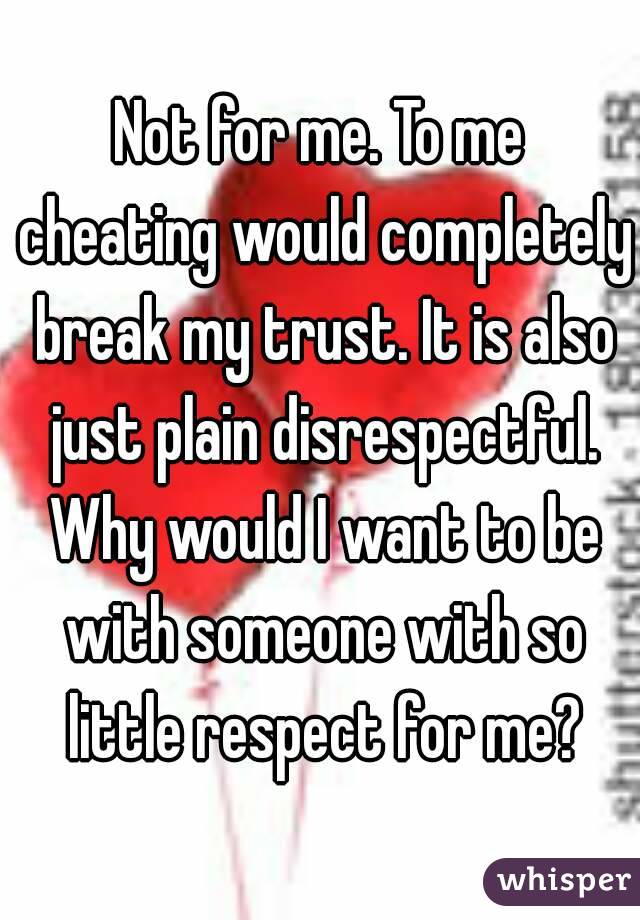Not for me. To me cheating would completely break my trust. It is also just plain disrespectful. Why would I want to be with someone with so little respect for me?