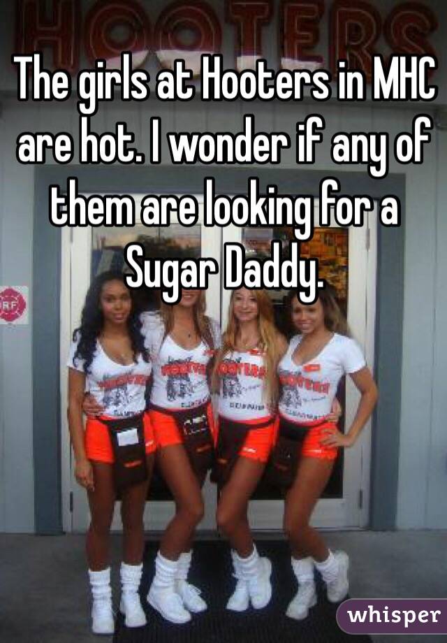 The girls at Hooters in MHC are hot. I wonder if any of them are looking for a Sugar Daddy. 
