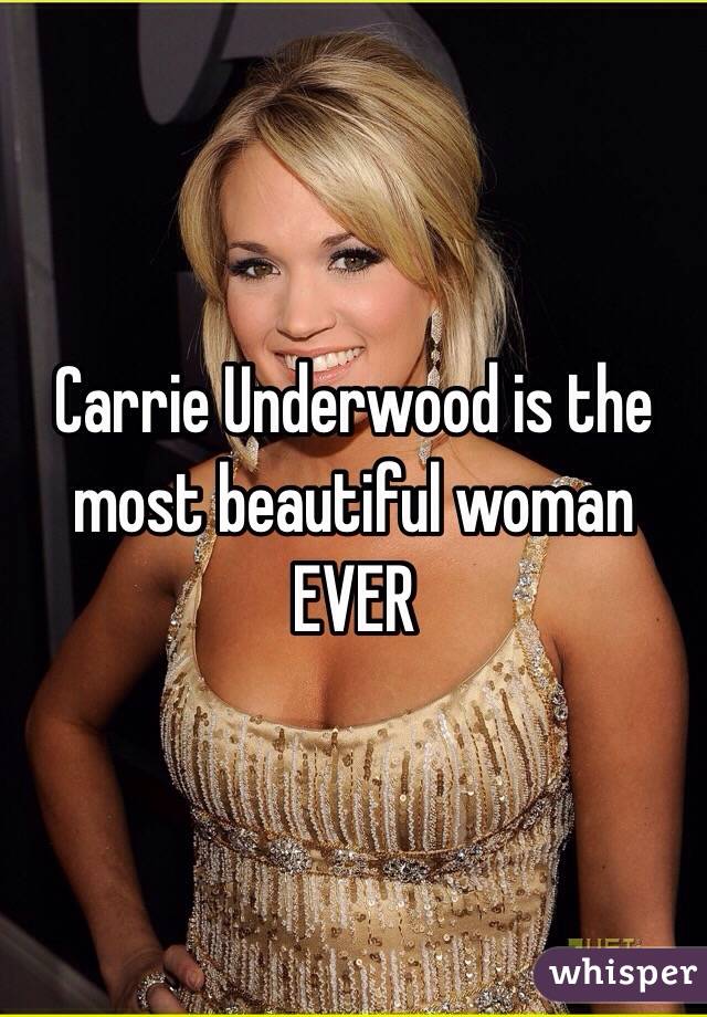 Carrie Underwood is the most beautiful woman EVER 