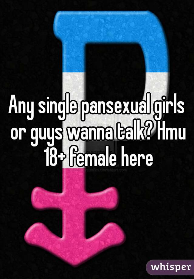 Any single pansexual girls or guys wanna talk? Hmu 18+ female here