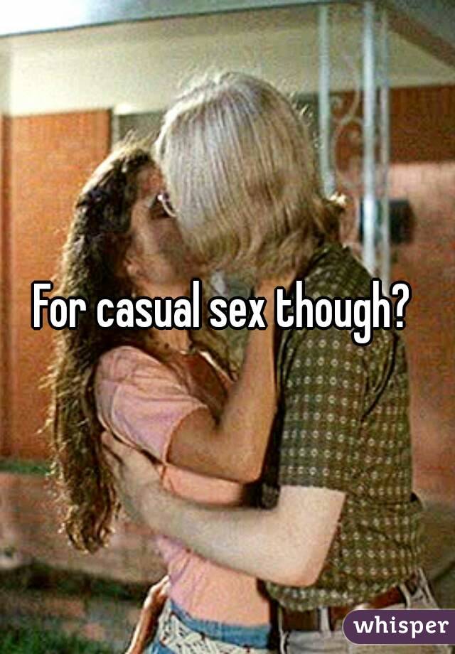 For casual sex though? 