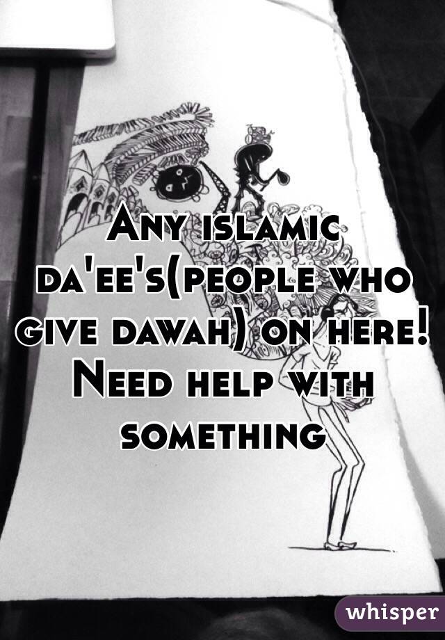 Any islamic da'ee's(people who give dawah) on here! Need help with something 