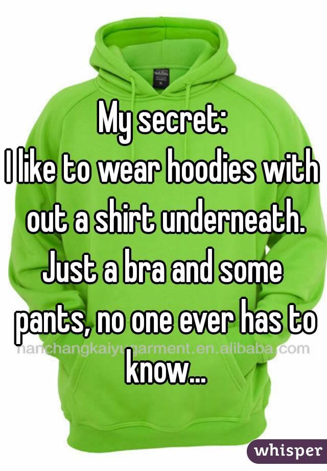 My secret:
I like to wear hoodies with out a shirt underneath.
Just a bra and some pants, no one ever has to know...