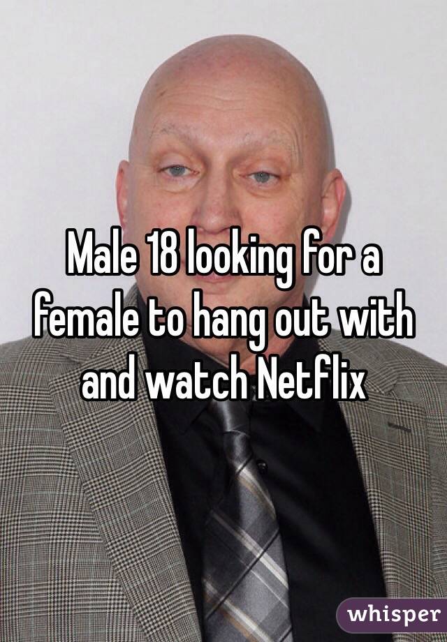 Male 18 looking for a female to hang out with and watch Netflix 