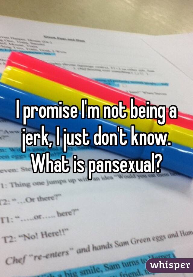 I promise I'm not being a jerk, I just don't know. What is pansexual?