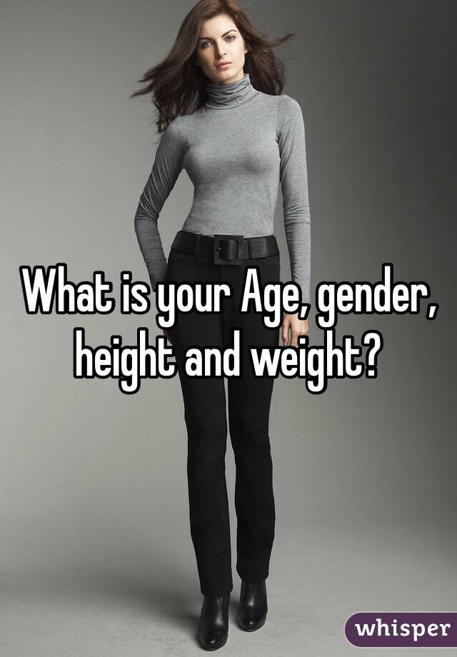 What is your Age, gender, height and weight?