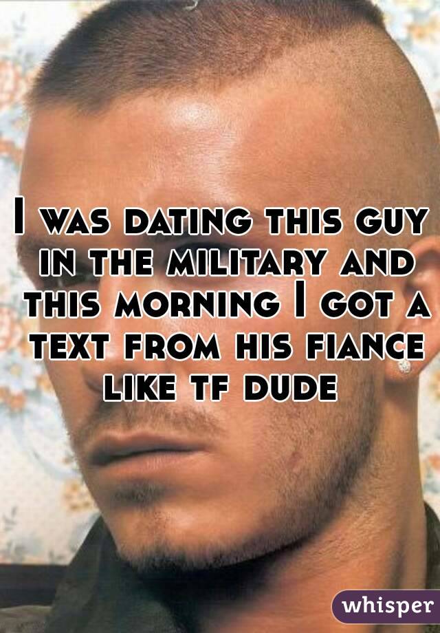 I was dating this guy in the military and this morning I got a text from his fiance like tf dude 