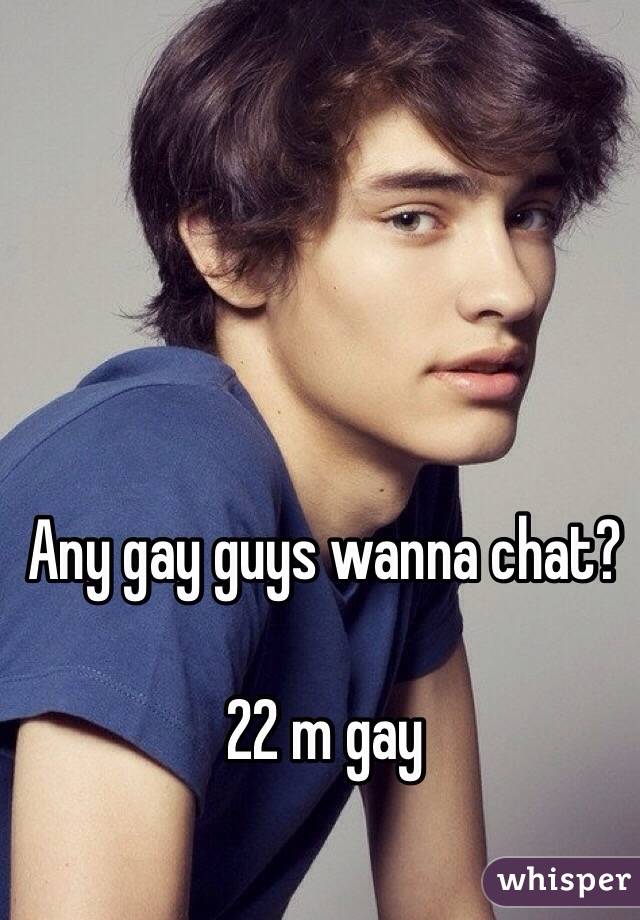 Any gay guys wanna chat? 

22 m gay 