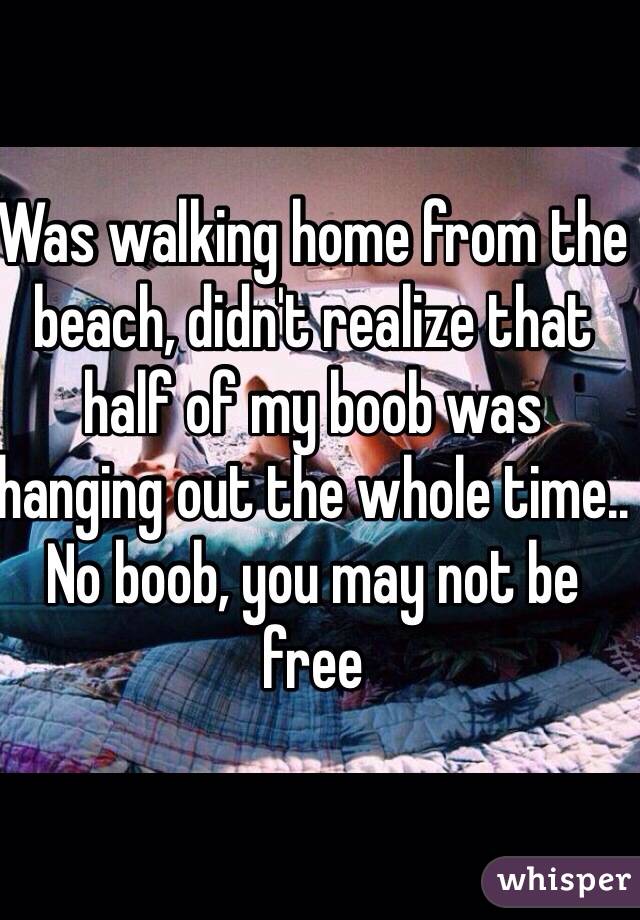 Was walking home from the beach, didn't realize that half of my boob was hanging out the whole time.. No boob, you may not be free