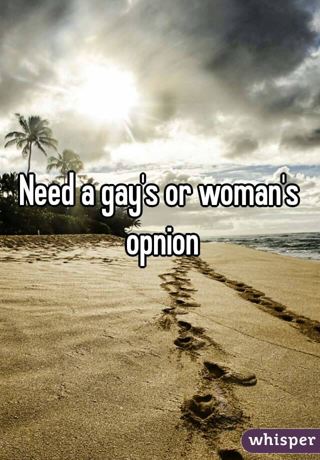 Need a gay's or woman's opnion