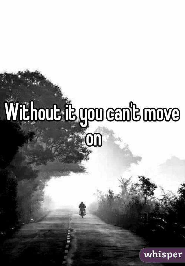 Without it you can't move on