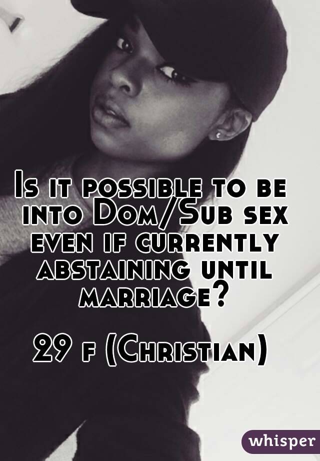 Is it possible to be into Dom/Sub sex even if currently abstaining until marriage?

29 f (Christian)