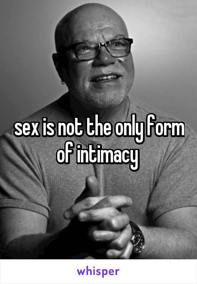 sex is not the only form of intimacy 