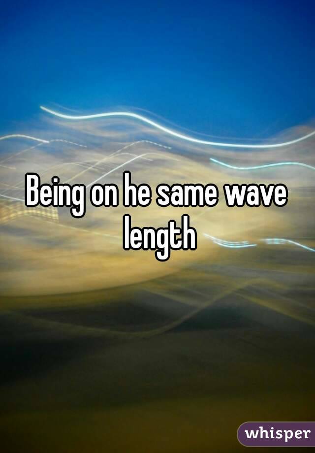 Being on he same wave length