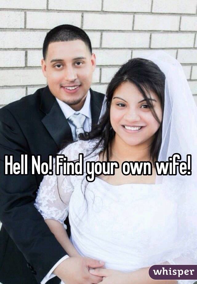 Hell No! Find your own wife!