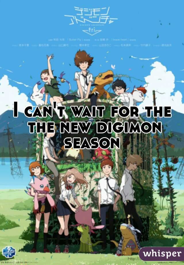 I can't wait for the the new digimon season 