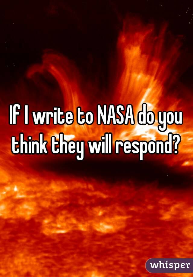 If I write to NASA do you think they will respond? 