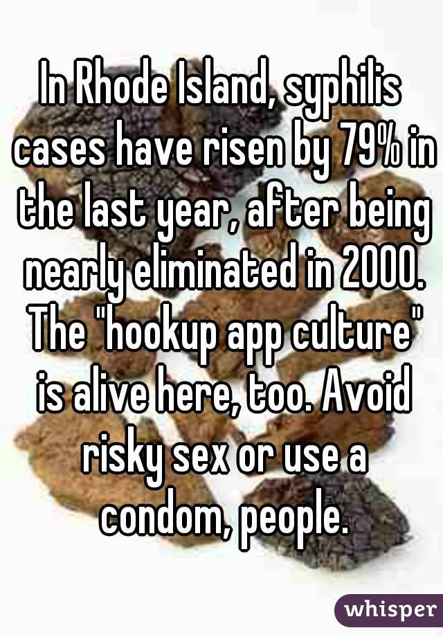 In Rhode Island, syphilis cases have risen by 79% in the last year, after being nearly eliminated in 2000. The "hookup app culture" is alive here, too. Avoid risky sex or use a condom, people.