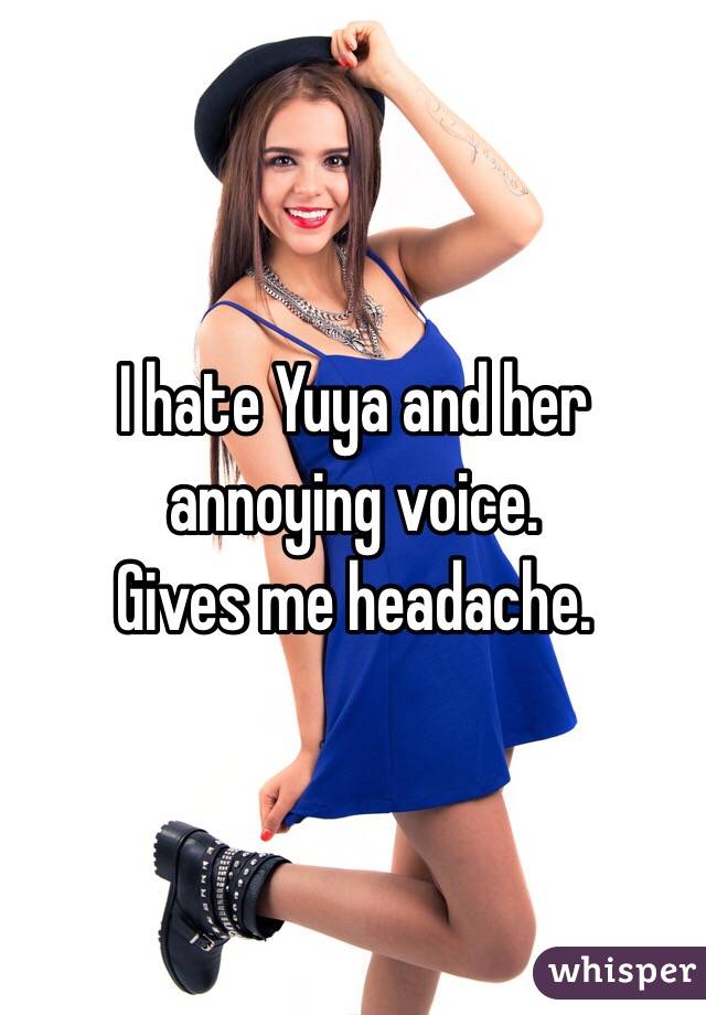 I hate Yuya and her annoying voice. 
Gives me headache.