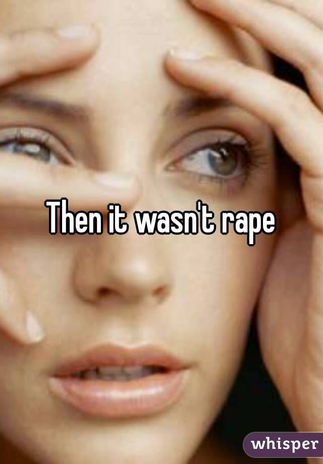 Then it wasn't rape