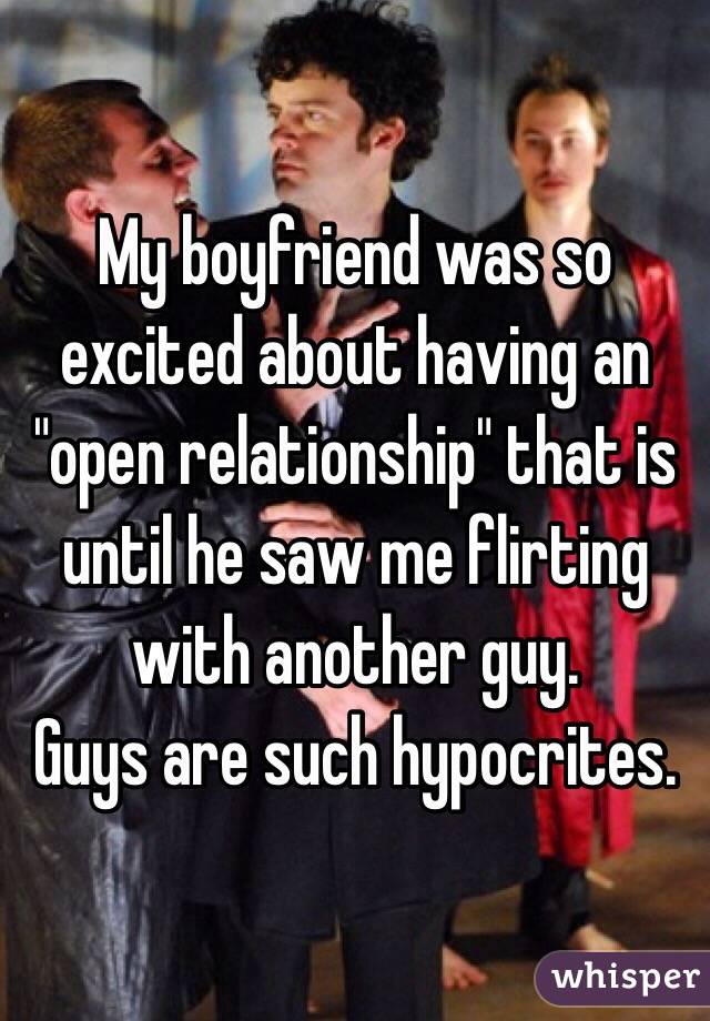 My boyfriend was so excited about having an "open relationship" that is until he saw me flirting with another guy.
Guys are such hypocrites.
