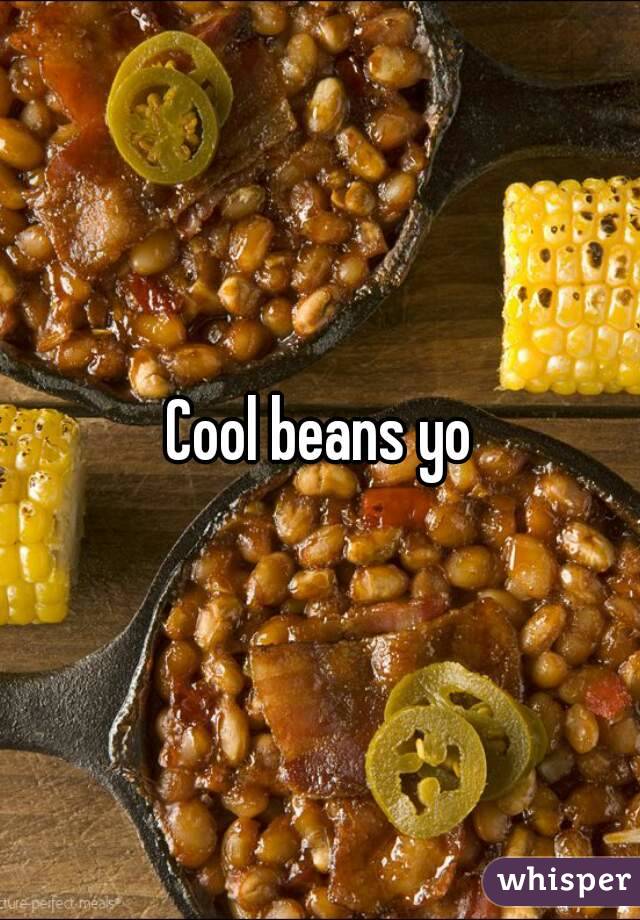 Cool beans yo