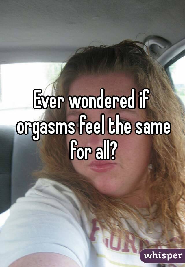 Ever wondered if orgasms feel the same for all?
