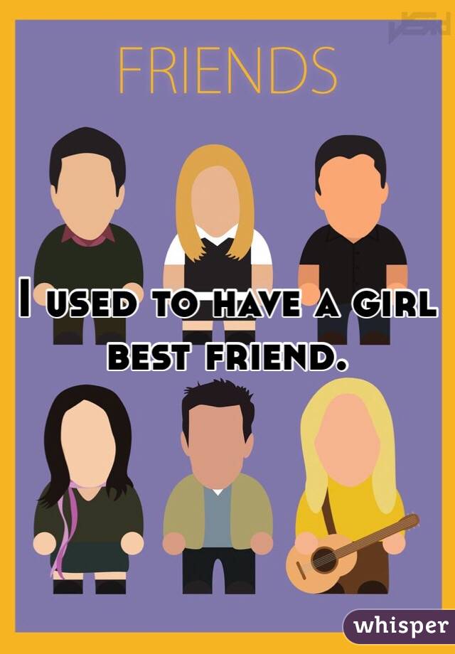I used to have a girl best friend. 