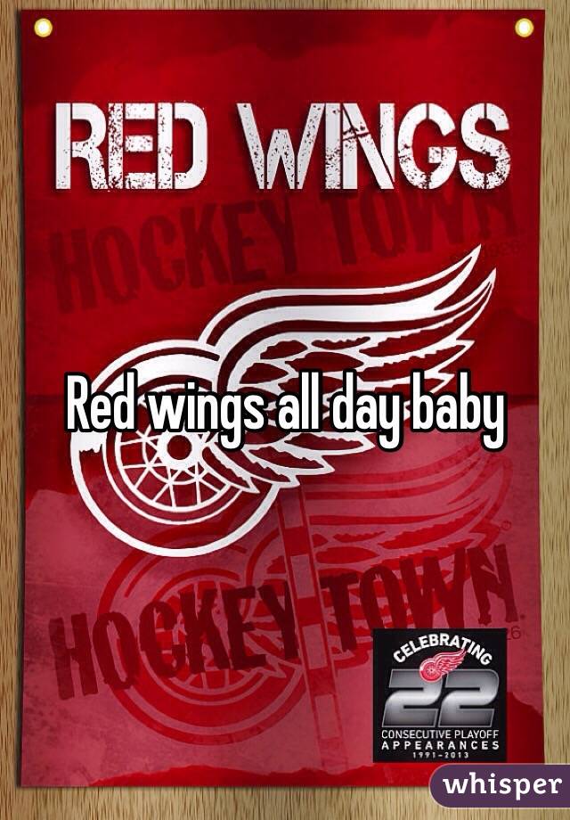 Red wings all day baby 