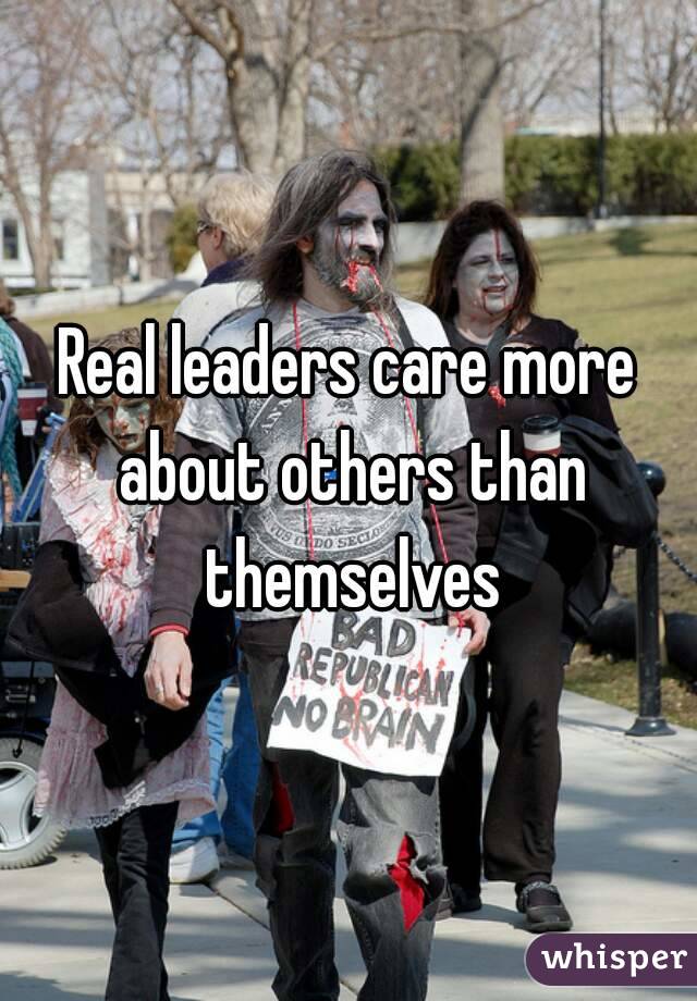 Real leaders care more about others than themselves