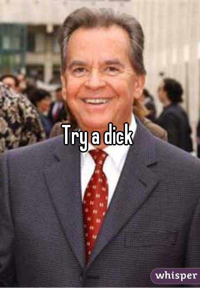 Try a dick 