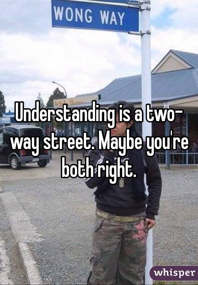 Understanding is a two-way street. Maybe you're both right.