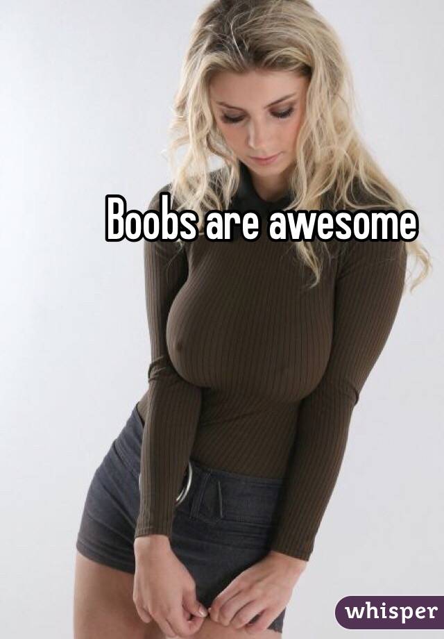 Boobs are awesome 