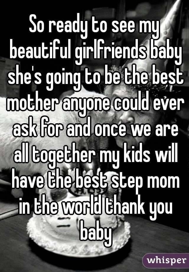 So ready to see my beautiful girlfriends baby she's going to be the best mother anyone could ever ask for and once we are all together my kids will have the best step mom in the world thank you baby