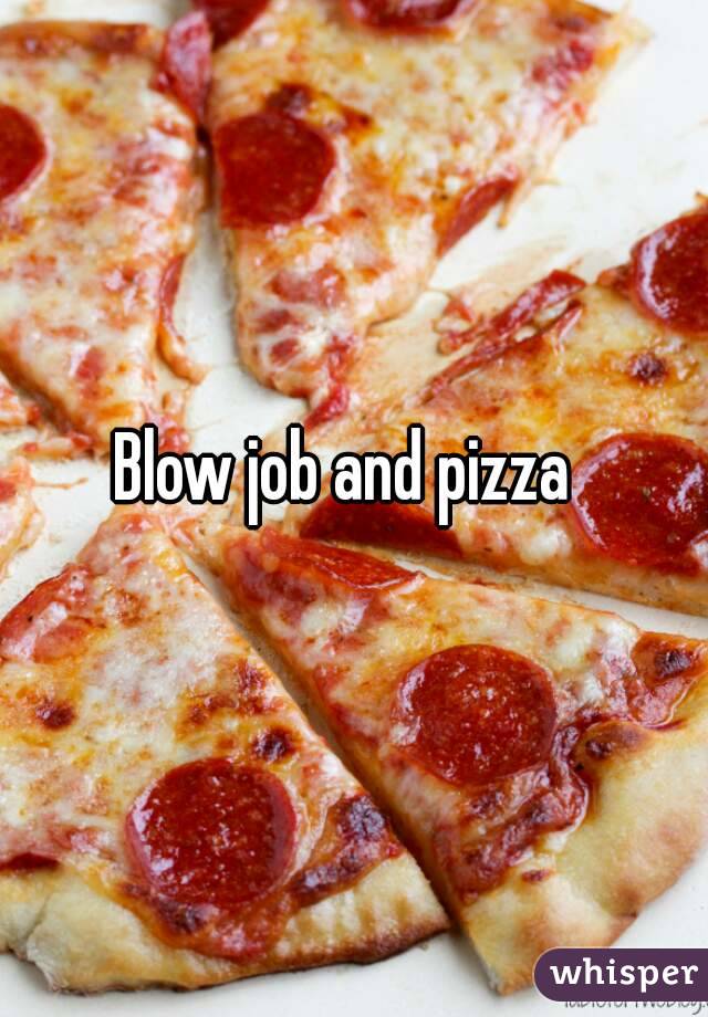 Blow job and pizza