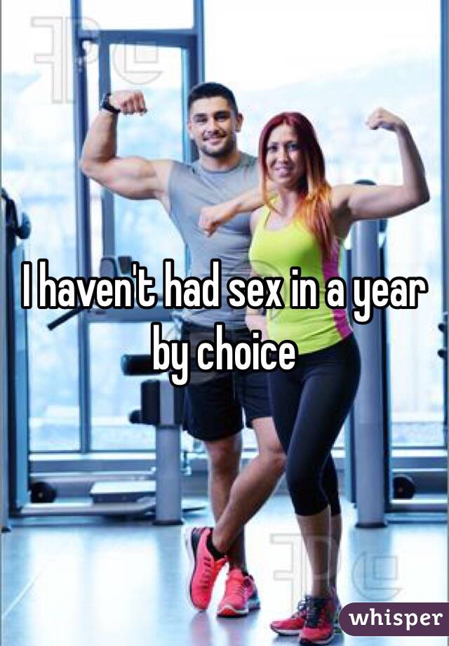 I haven't had sex in a year by choice 