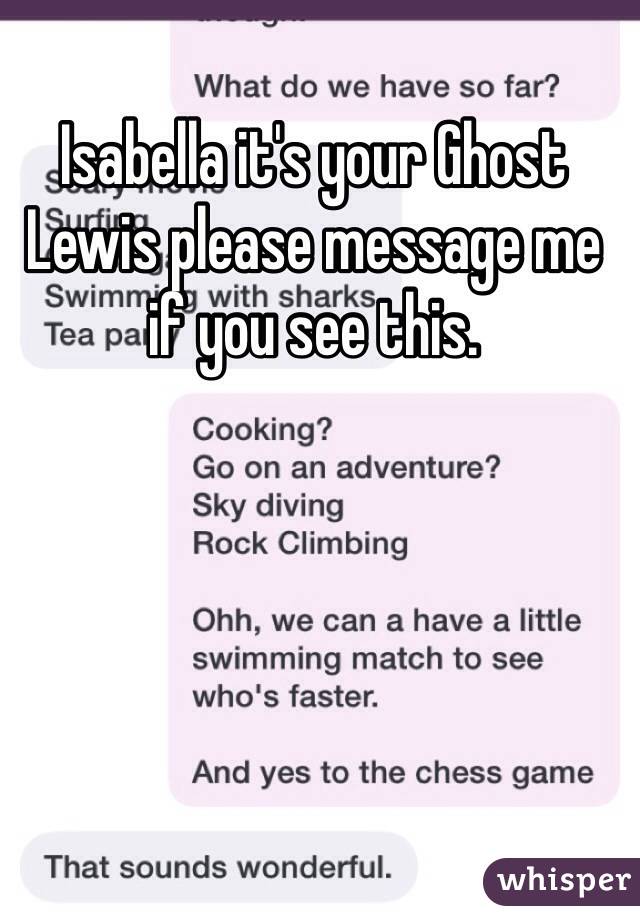 Isabella it's your Ghost Lewis please message me if you see this. 