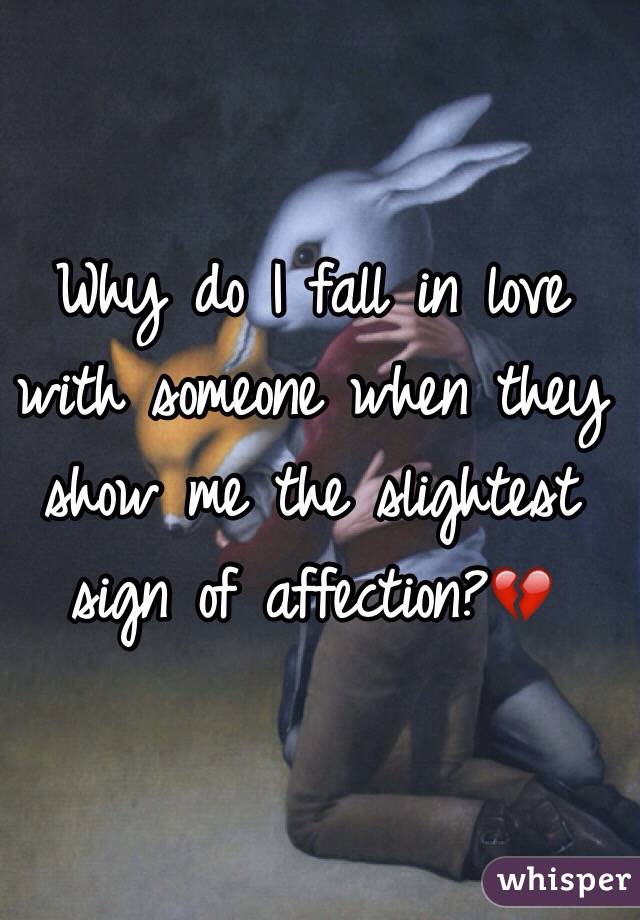 Why do I fall in love with someone when they show me the slightest sign of affection?💔