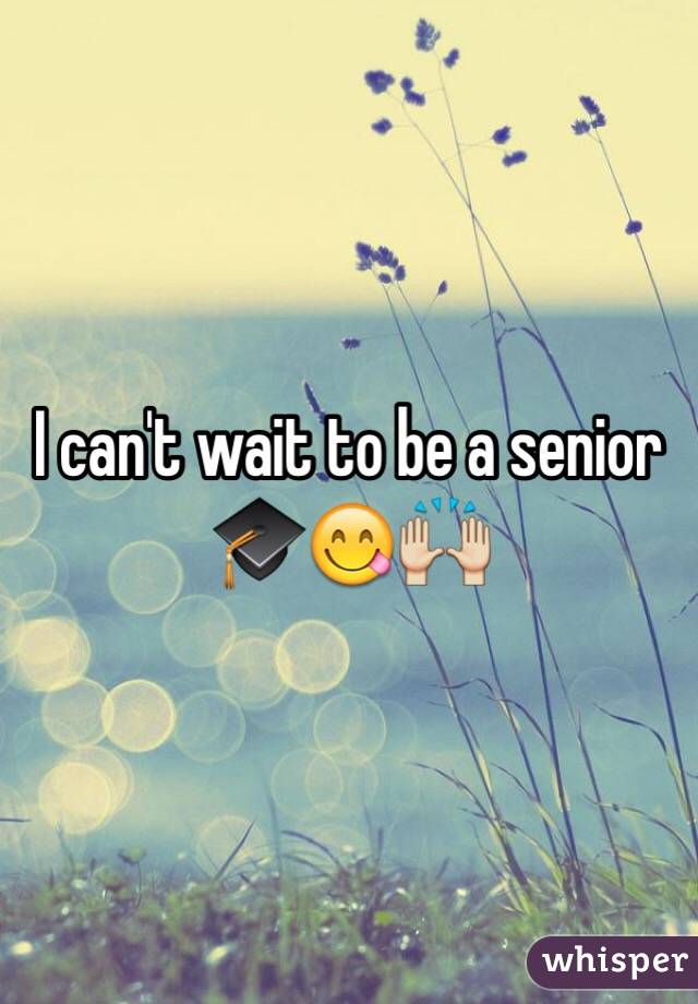 I can't wait to be a senior 🎓😋🙌