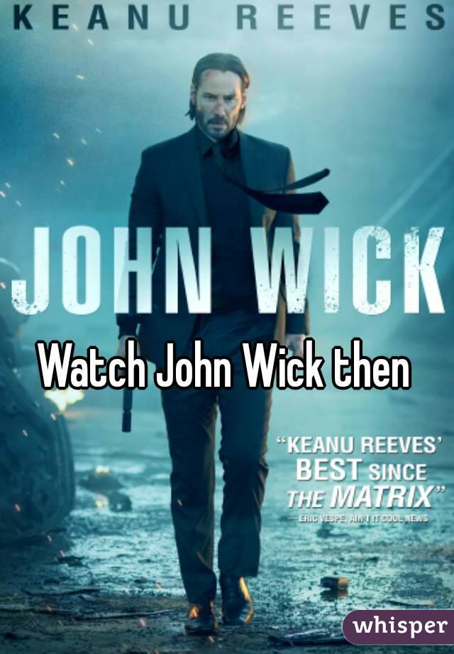 Watch John Wick then